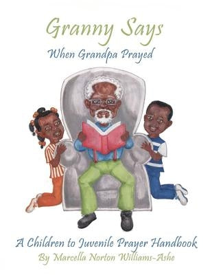 Granny Says: When Grandpa Prayed by Williams, Anthony, Jr.