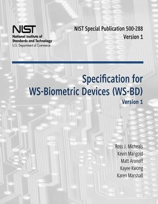 Specification for WS-Biometric Devices (WS-BD) Version 1: Recommendations of the National Institute of Standards and Technology (Special Publication 5 by Mangold, Kevin