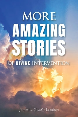 More Amazing Stories Of Divine Intervention by Lambert, James (Lee) L.