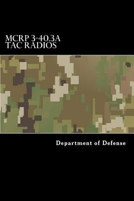 MCRP 3-40.3A Tac Radios: Multi-Service Tactics, Techniques, and Procedures for Tactical Radios by Anderson, Taylor