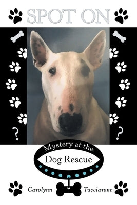 Spot On: Mystery at the Dog Rescue by Tucciarone, Carolynn