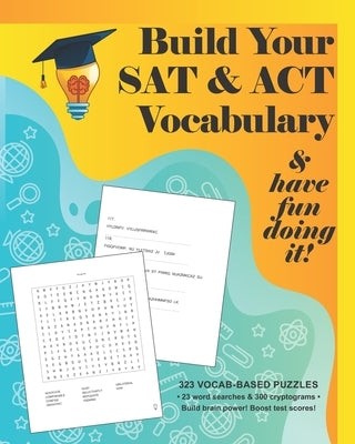 Build your SAT & ACT Vocabulary & have fun doing it!: 323 Vocab-based word search & cryptogram puzzles to build brain power and boost scores by Progress, Playful