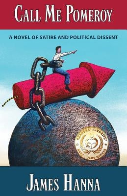 Call Me Pomeroy: A Novel of Satire and Political Dissent by Hanna, James