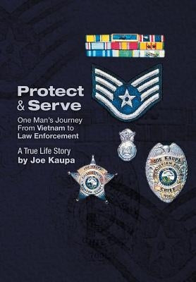 Protect & Serve: One Man's Journey from Vietnam to Law Enforcement by Kaupa, Joe