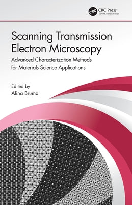 Scanning Transmission Electron Microscopy: Advanced Characterization Methods for Materials Science Applications by Bruma, Alina