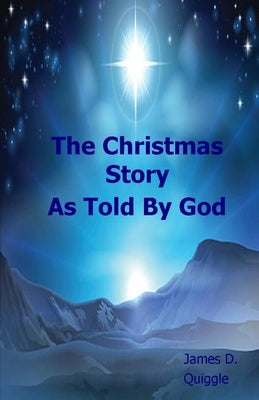 The Christmas Story, As Told By God by Quiggle, James D.