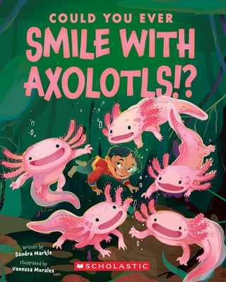 Could You Ever Smile with Axolotls!? by Markle, Sandra