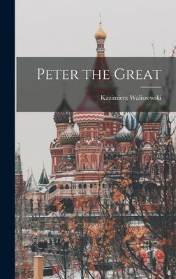 Peter the Great by Kazimierz, Waliszewski