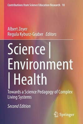 Science Environment Health: Towards a Science Pedagogy of Complex Living Systems by Zeyer, Albert