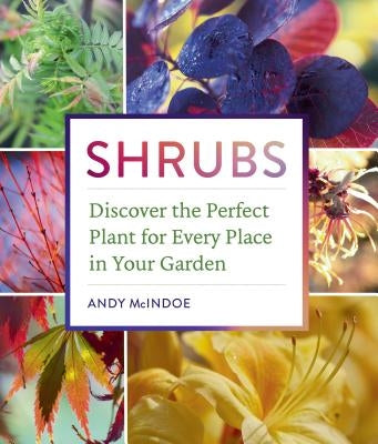 Shrubs: Discover the Perfect Plant for Every Place in Your Garden by McIndoe, Andy