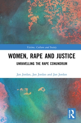 Women, Rape and Justice: Unravelling the Rape Conundrum by Jordan, Jan
