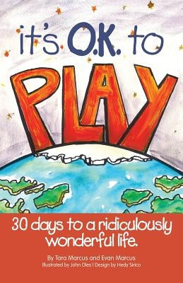 It's O.K. to Play: 30 Days to a Ridiculously Wonderful Life by Marcus, Evan