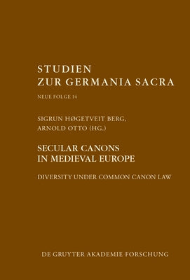 Secular Canons in Medieval Europe: Diversity Under Common Canon Law by Berg, Sigrun Høgetveit