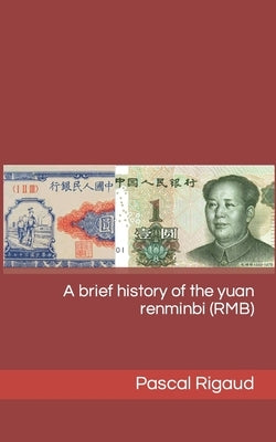 A brief history of the yuan renminbi (RMB) by Rigaud, Pascal