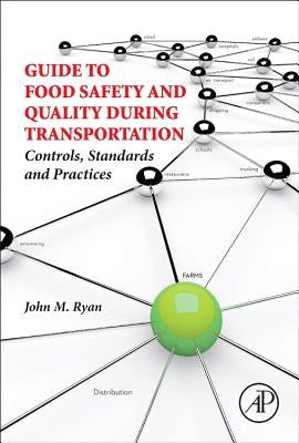 Guide to Food Safety and Quality During Transportation: Controls, Standards and Practices by Ryan, John M.