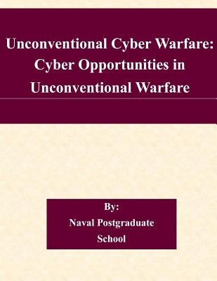Unconventional Cyber Warfare: Cyber Opportunities in Unconventional Warfare by Naval Postgraduate School