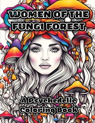 Women of the Fungi Forest: A Psychedelic Coloring Book by Colorzen