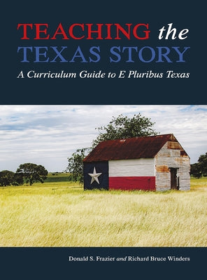Teaching the Texas Story: A Curriculum Guide to E Pluribus Texas by Frazier, Donald S.