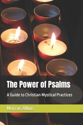 The Power of Psalms: A Guide to Christian Mystical Practices by Albus, Marcus