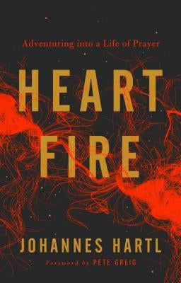 Heart Fire: Adventuring Into a Life of Prayer by Hartl, Johannes