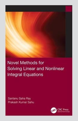 Novel Methods for Solving Linear and Nonlinear Integral Equations by Ray, Santanu Saha