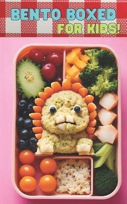 Bento Boxed: Bento Lunch Box Cookbook for Kids - Fun, Playful, Educational, and Interactive Variants Perfect for School Days 60 Hea by Tou, Ben