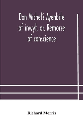 Dan Michel's Ayenbite of inwyt, or, Remorse of conscience.: In the Kentish dialect, 1340 A.D by Morris, Richard