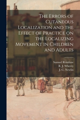 The Errors of Cutaneous Localization and the Effect of Practice on the Localizing Movement in Children and Adults by Renshaw, Samuel