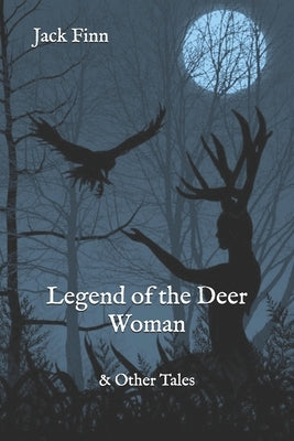 Legend of the Deer Woman: & Other Tales to Warm the Hearth by Finn, Jack