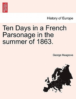 Ten Days in a French Parsonage in the Summer of 1863. by Musgrave, George