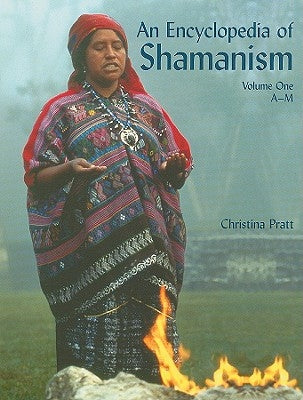 An Encyclopedia of Shamanism Volume 1 by Pratt, Christina