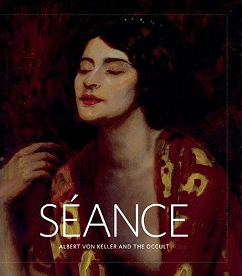 Seance: Albert Von Keller and the Occult by Danzker, Jo-Anne Birnie