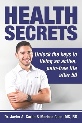 Health Secrets: Unlock The Keys To Living An Active, Pain-Free Life After 50 by Case, Marissa