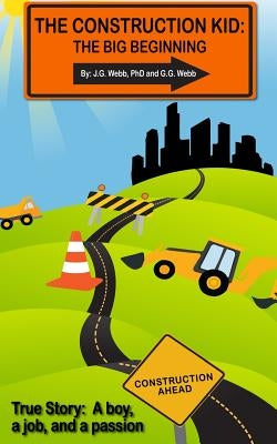The Construction Kid: The Big Beginning by Webb, G. G.