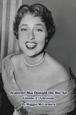 Jeanette MacDonald On the Air, Volume 2: Television by McCormick, Maggie