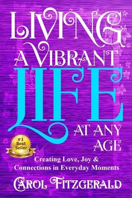 Living a Vibrant Life At Any Age: Creating Love, Joy, & Connections in Everyday Moments by Fitzgerald, Carol