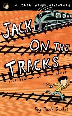 Jack on the Tracks: Four Seasons of Fifth Grade by Gantos, Jack