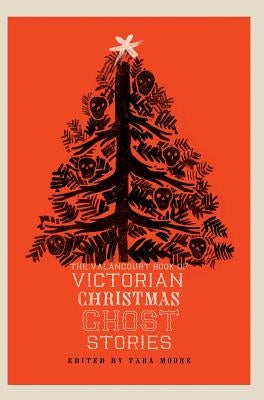 The Valancourt Book of Victorian Christmas Ghost Stories by Moore, Tara