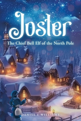 Joster: The Chief Bell Elf of the North Pole by Williams, Denise E.