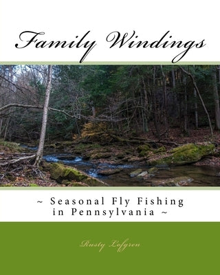 Family Windings: Seasonal Fly Fishing in Pennsylvania by Lofgren, Rusty