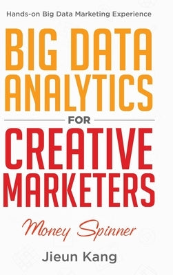 Big Data Analytics for Creative Marketers: Money Spinner by Kang, Jieun