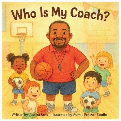 Who is my Coach?: A Rhyming Children's Book About Coaches, Teamwork, and Everyday Heroes by Studio, Auntie Feather