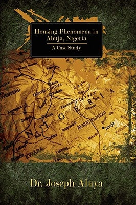 Housing Phenomena in Abuja, Nigeria: A Case Study by Aluya, Joseph