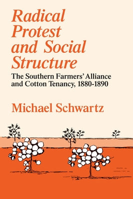 Radical Protest and Social Structure: The Southern Farmers' Alliance and Cotton Tenancy, 1880-1890 by Schwartz, Michael