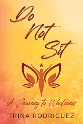 Do Not Sit: A Journey to Wholeness by Rodriguez, Trina