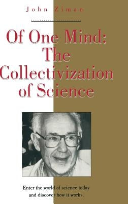 Of One Mind: The Collectivization of Science by Ziman, John