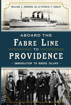 Aboard the Fabre Line to Providence: Immigration to Rhode Island by Jennings Jr, William J.