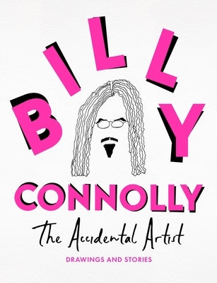 The Accidental Artist: Drawings & Stories from the Nation's Favourite Comedian by Connolly, Billy