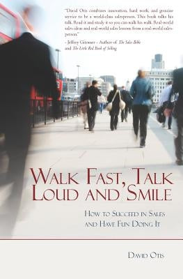 Walk Fast, Talk Loud and Smile: How to Succeed in Sales and Have Fun Doing It by Otis, David