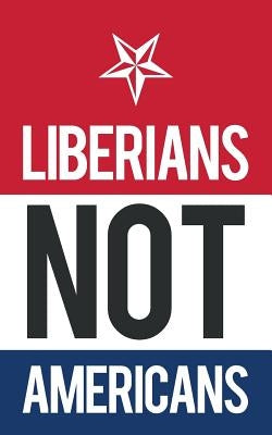 Liberians Not Americans by Taplah, Lawrence D.